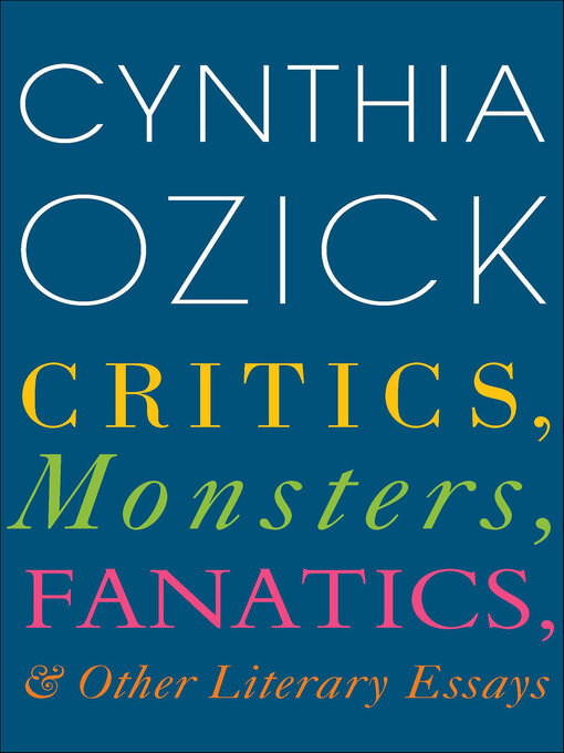 Title details for Critics, Monsters, Fanatics, and Other Literary Essays by Cynthia Ozick - Wait list